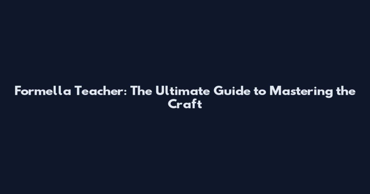 Formella Teacher: The Ultimate Guide to Mastering the Craft