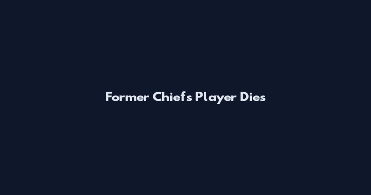 Former Chiefs Player Dies