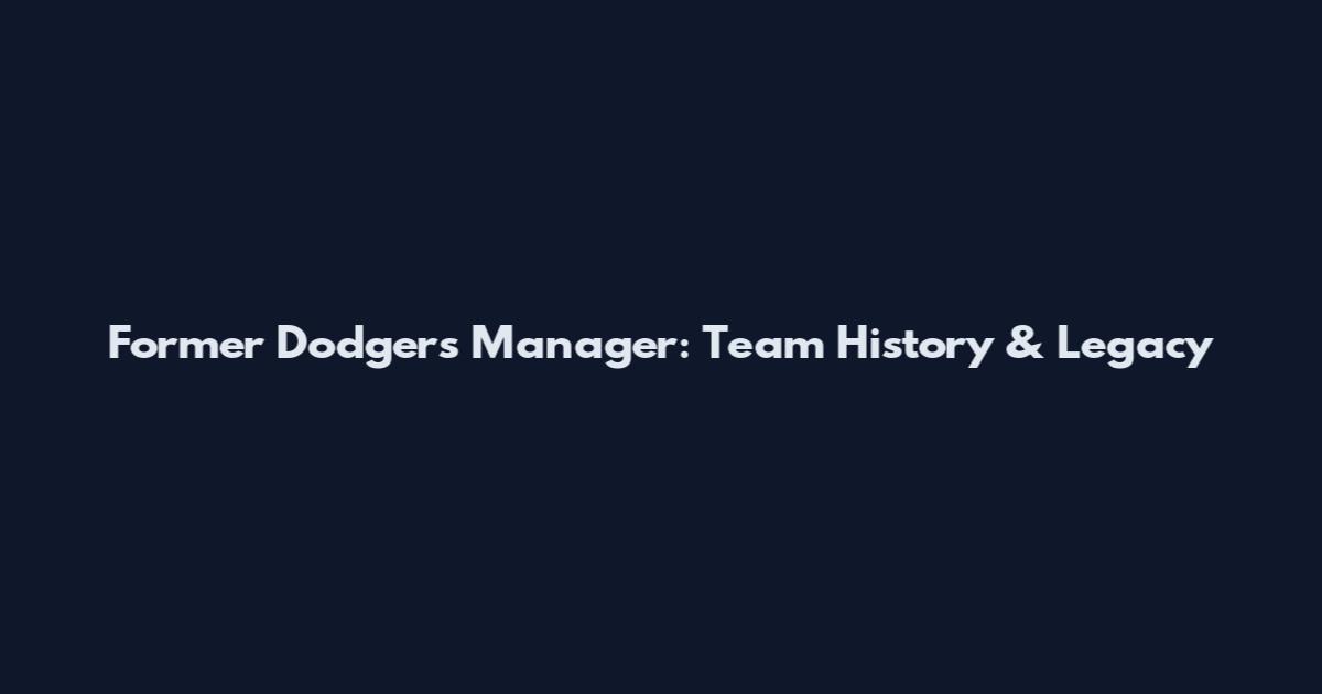 Former Dodgers Manager: Team History & Legacy