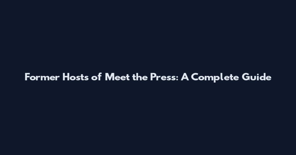 Former Hosts of Meet the Press: A Complete Guide