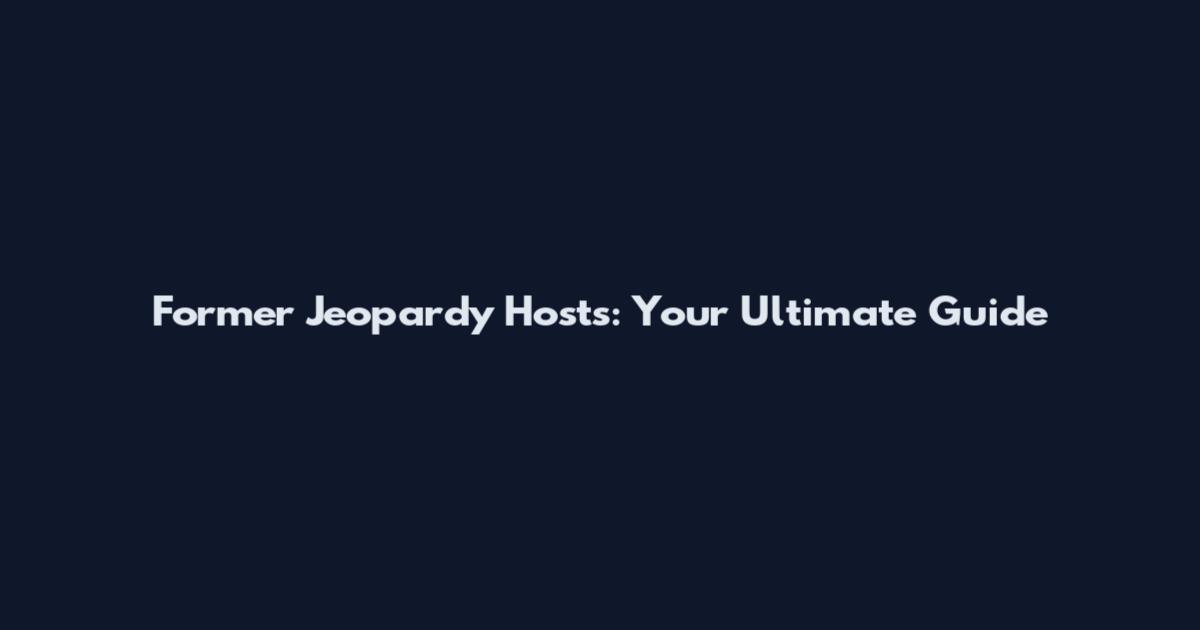 Former Jeopardy Hosts: Your Ultimate Guide