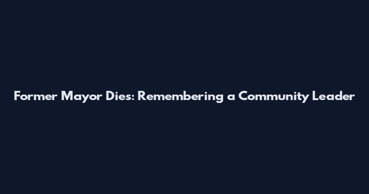 Former Mayor Dies: Remembering a Community Leader