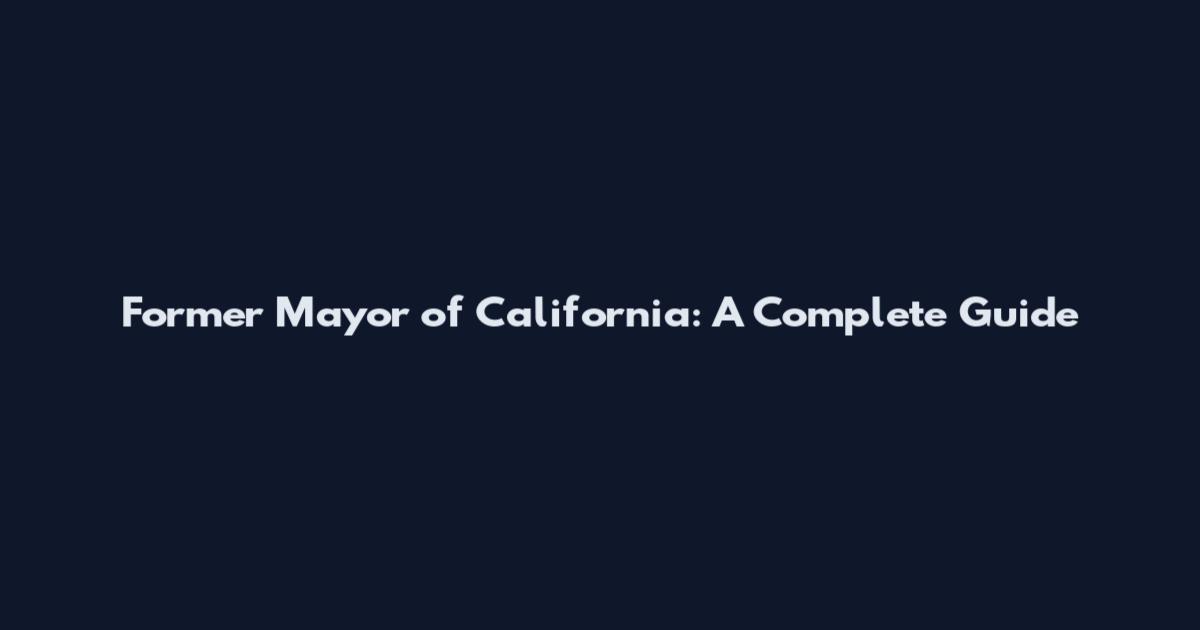Former Mayor of California: A Complete Guide