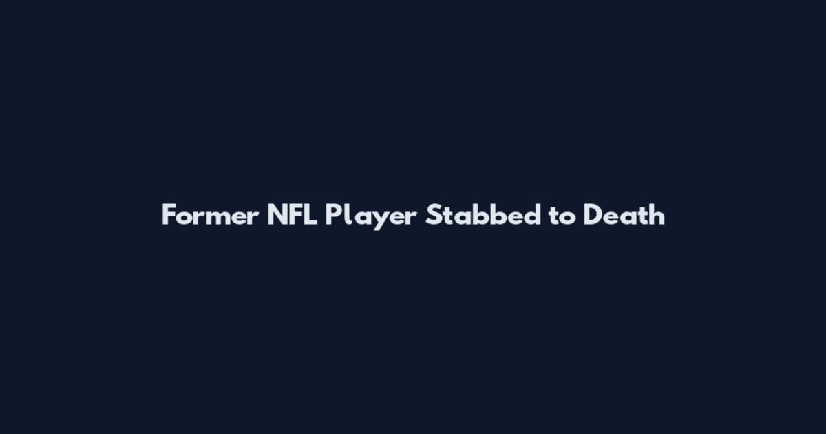 Former NFL Player Stabbed to Death