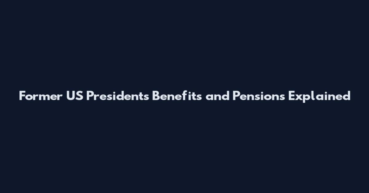 Former US Presidents Benefits and Pensions Explained