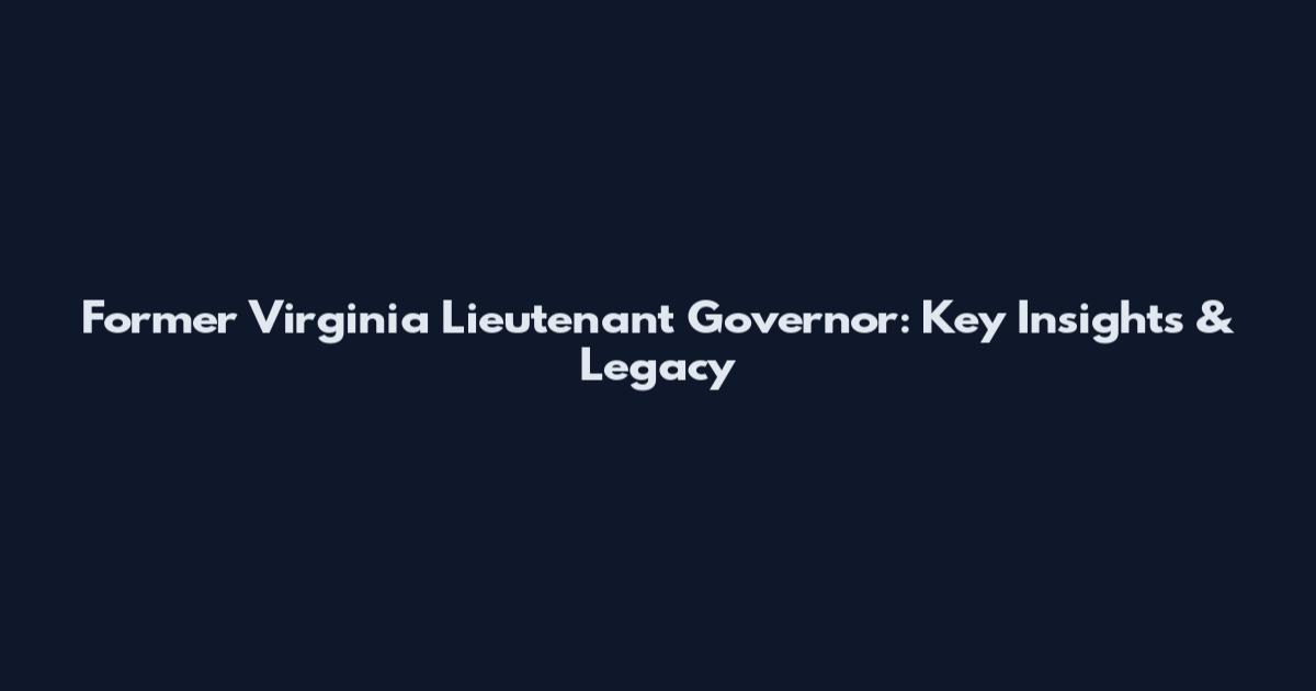 Former Virginia Lieutenant Governor: Key Insights & Legacy
