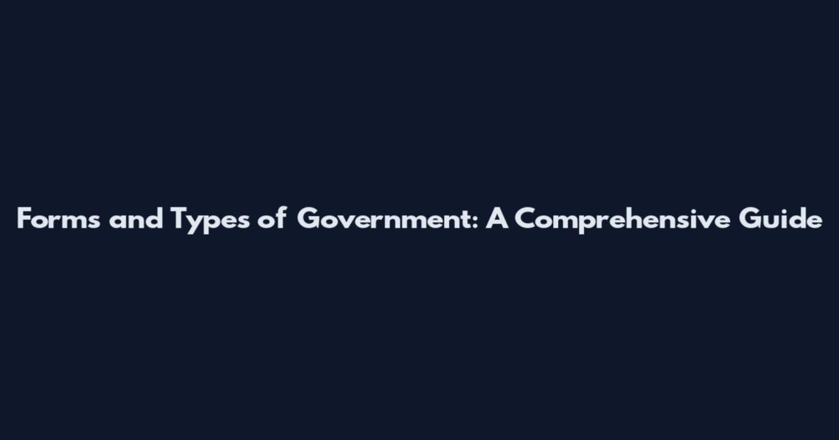 Forms and Types of Government: A Comprehensive Guide
