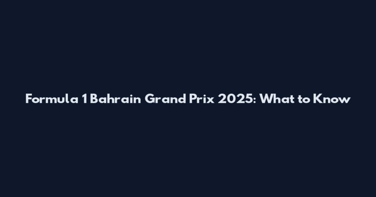 Formula 1 Bahrain Grand Prix 2025: What to Know