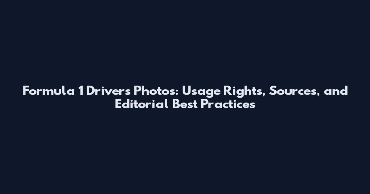 Formula 1 Drivers Photos: Usage Rights, Sources, and Editorial Best Practices