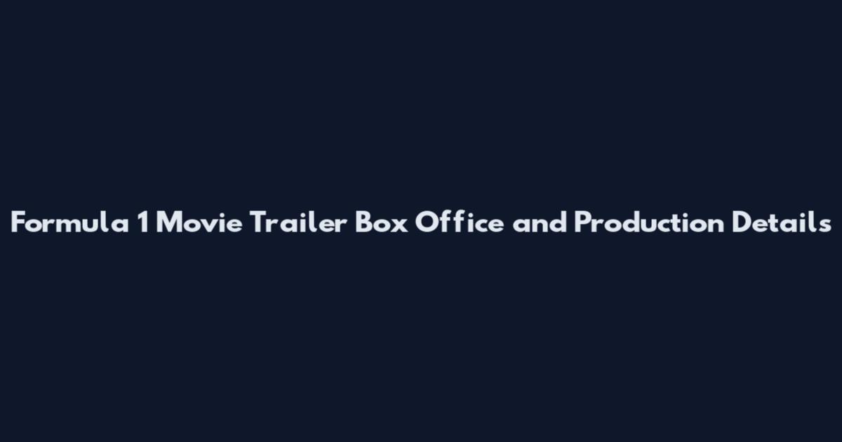 Formula 1 Movie Trailer Box Office and Production Details