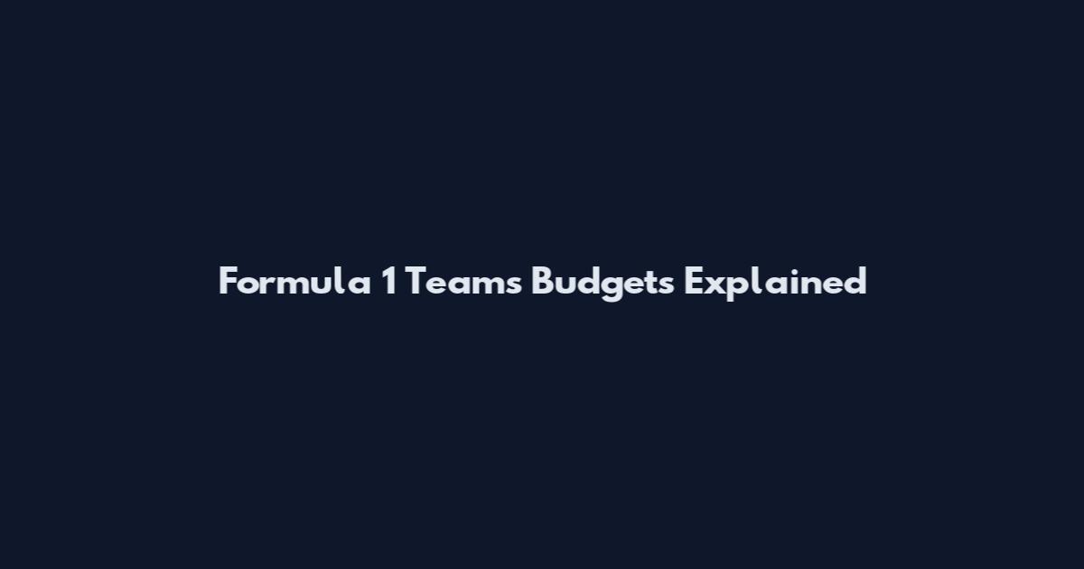 Formula 1 Teams Budgets Explained