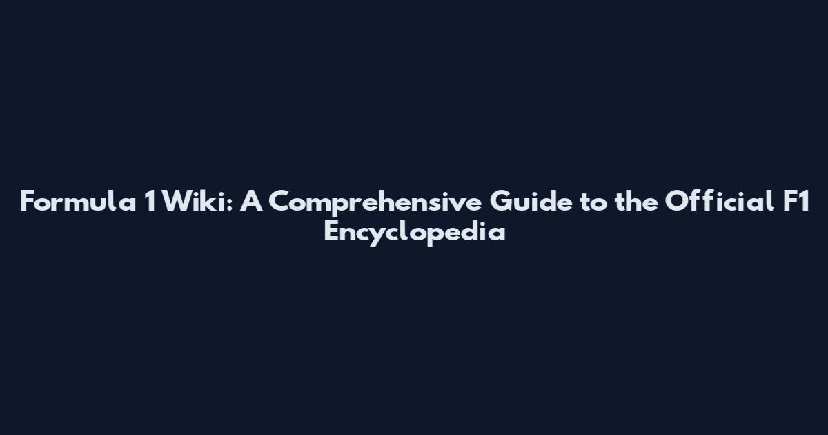 Formula 1 Wiki: A Comprehensive Guide to the Official F1 Encyclopedia