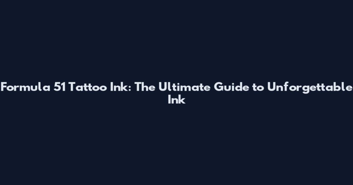 Formula 51 Tattoo Ink: The Ultimate Guide to Unforgettable Ink