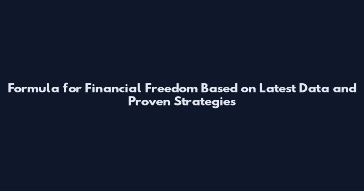 Formula for Financial Freedom Based on Latest Data and Proven Strategies