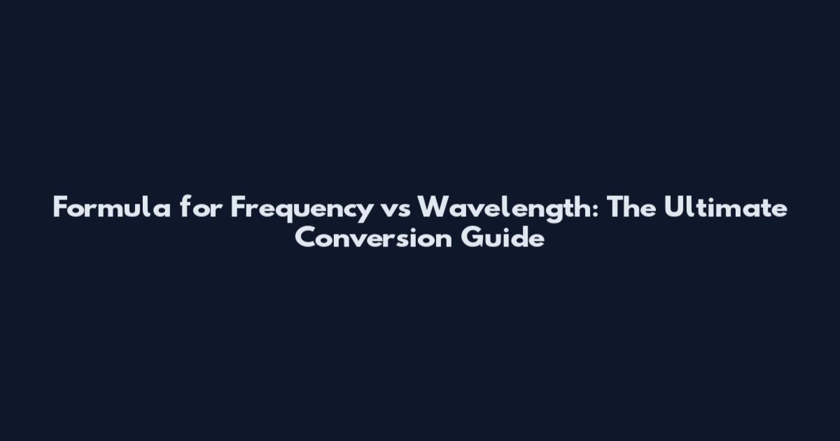 Formula for Frequency vs Wavelength: The Ultimate Conversion Guide