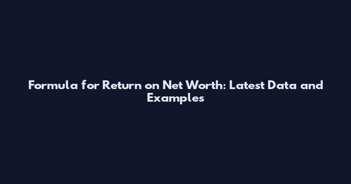Formula for Return on Net Worth: Latest Data and Examples