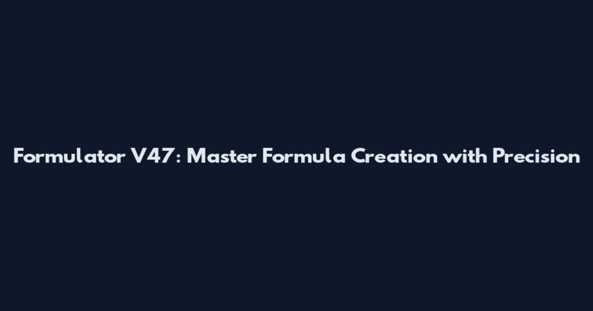 Formulator V47: Master Formula Creation with Precision