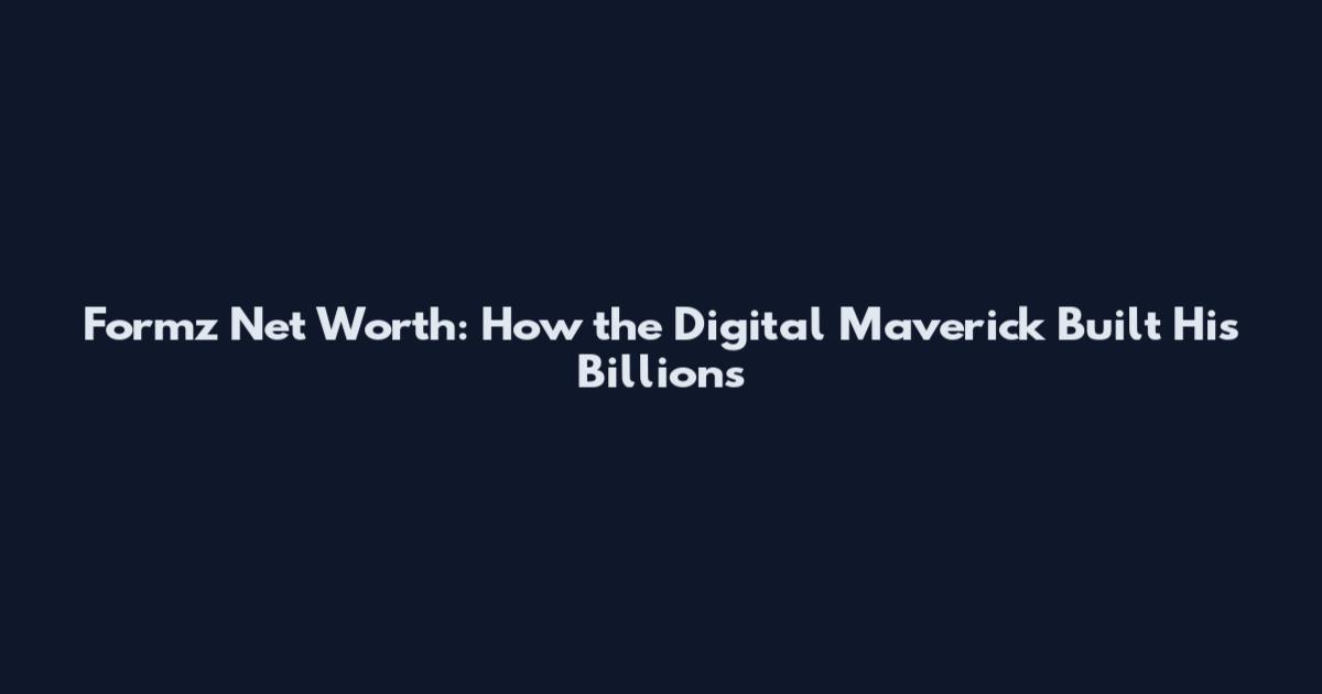 Formz Net Worth: How the Digital Maverick Built His Billions