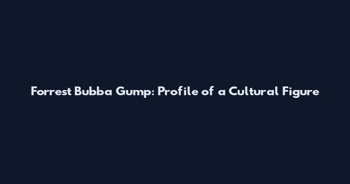 Forrest Bubba Gump: Profile of a Cultural Figure
