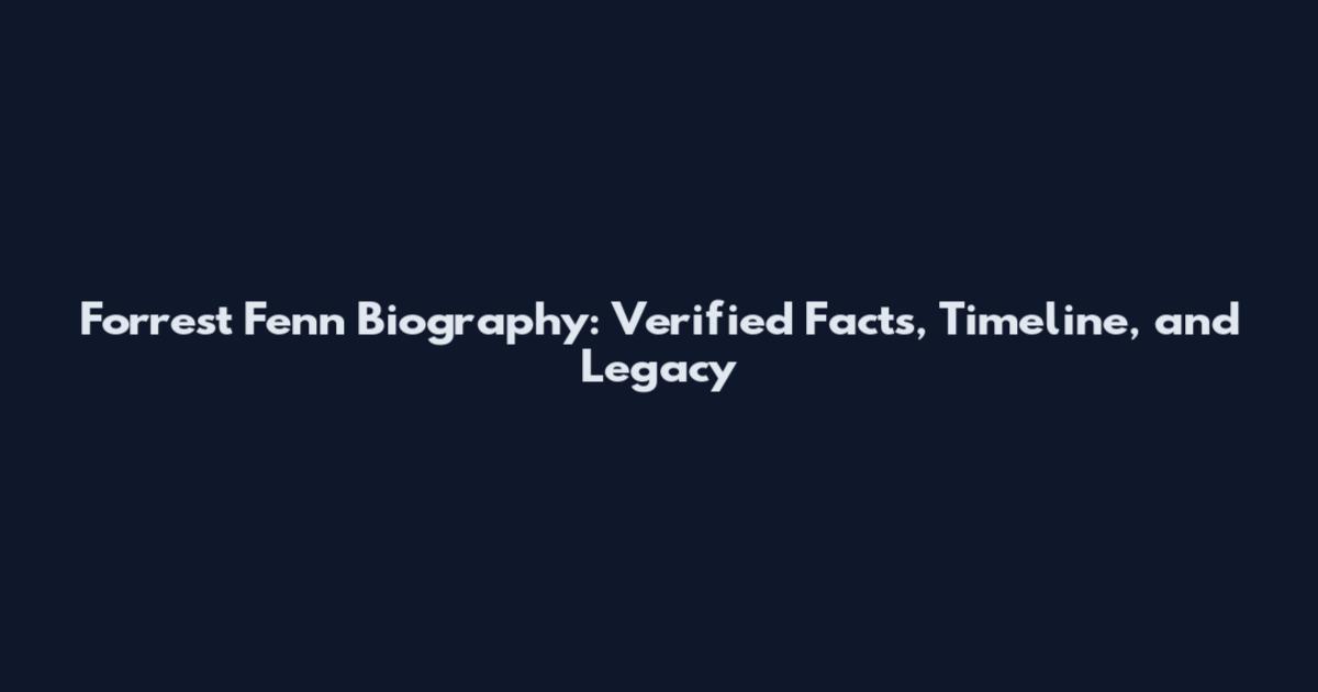 Forrest Fenn Biography: Verified Facts, Timeline, and Legacy