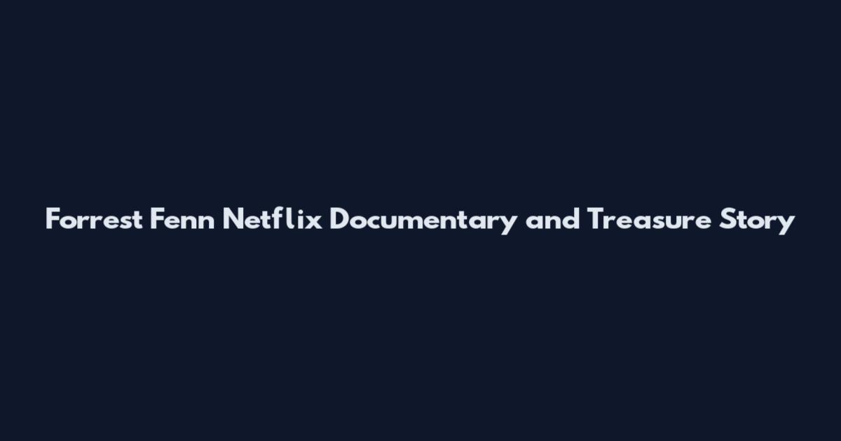 Forrest Fenn Netflix Documentary and Treasure Story