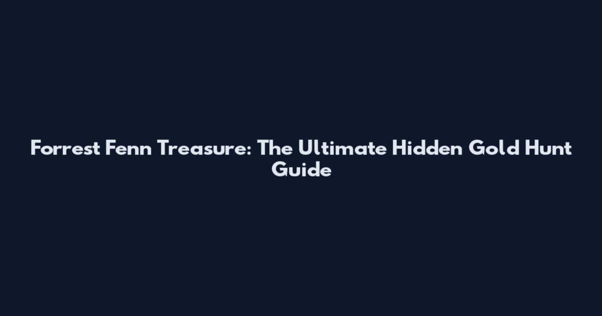 Forrest Fenn Treasure: The Ultimate Hidden Gold Hunt Guide