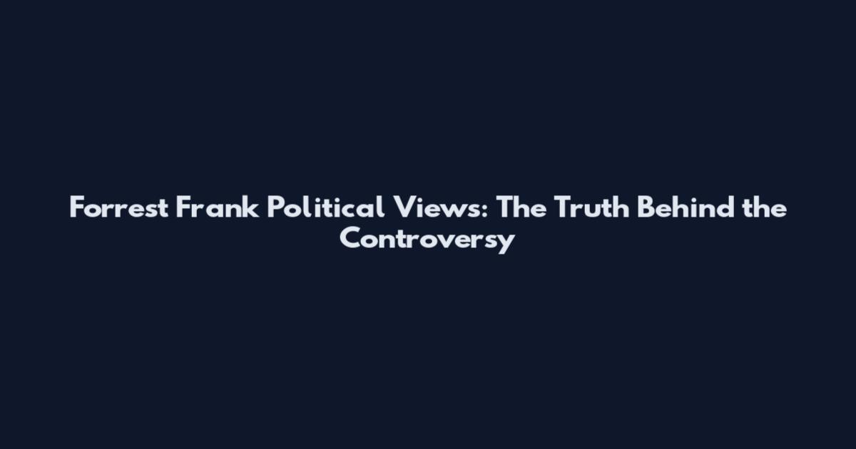 Forrest Frank Political Views: The Truth Behind the Controversy