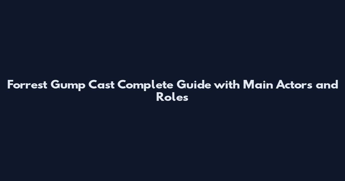 Forrest Gump Cast Complete Guide with Main Actors and Roles