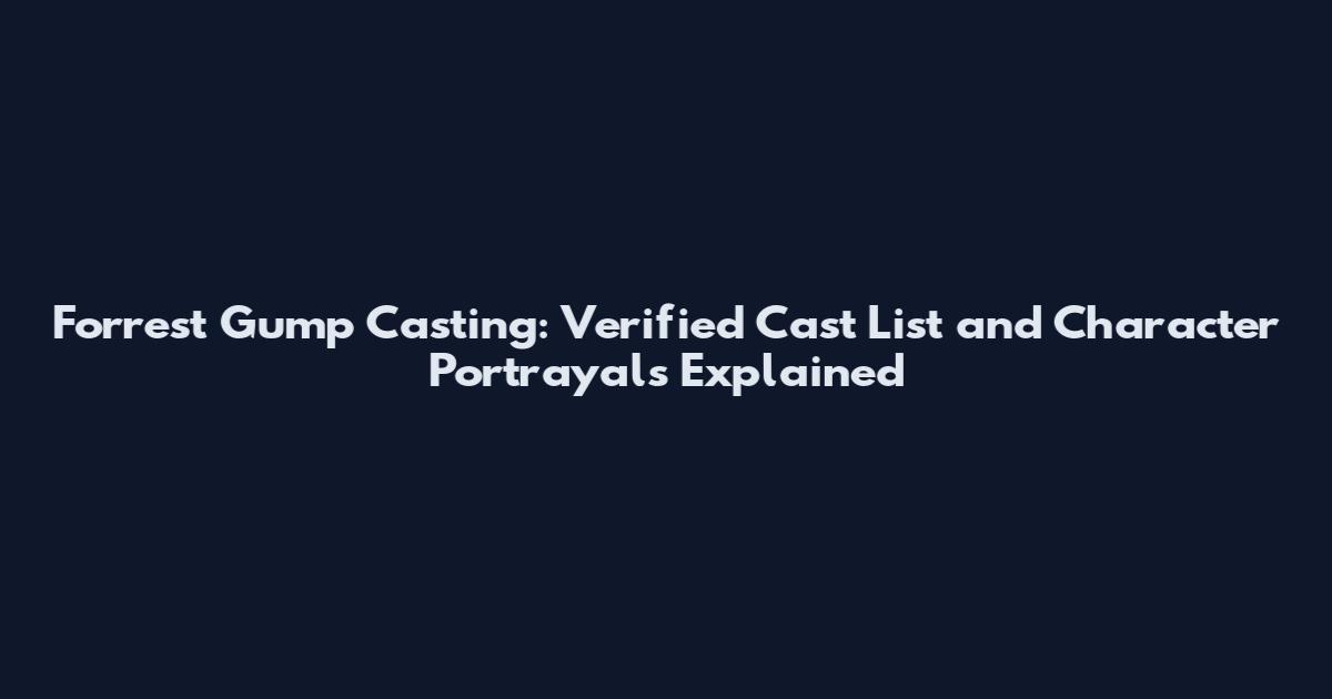 Forrest Gump Casting: Verified Cast List and Character Portrayals Explained
