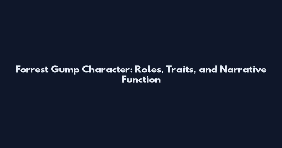 Forrest Gump Character: Roles, Traits, and Narrative Function
