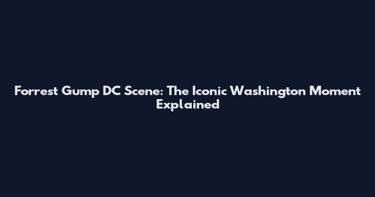 Forrest Gump DC Scene: The Iconic Washington Moment Explained