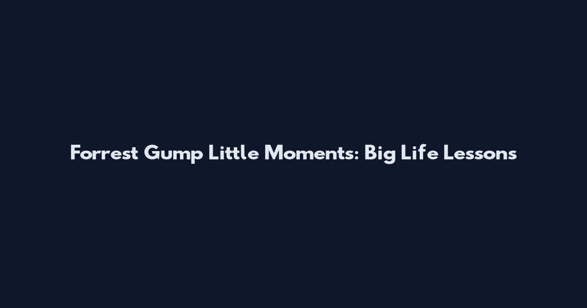 Forrest Gump Little Moments: Big Life Lessons
