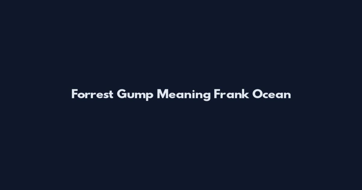 Forrest Gump Meaning Frank Ocean