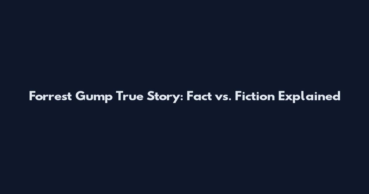 Forrest Gump True Story: Fact vs. Fiction Explained