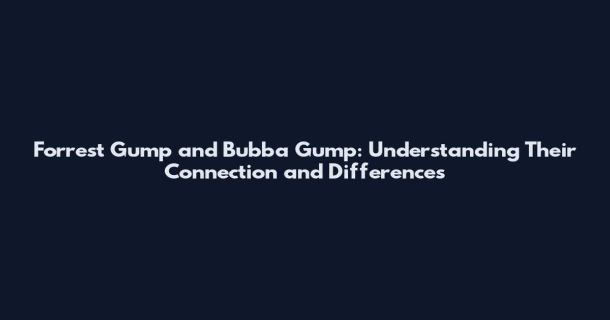 Forrest Gump and Bubba Gump: Understanding Their Connection and Differences