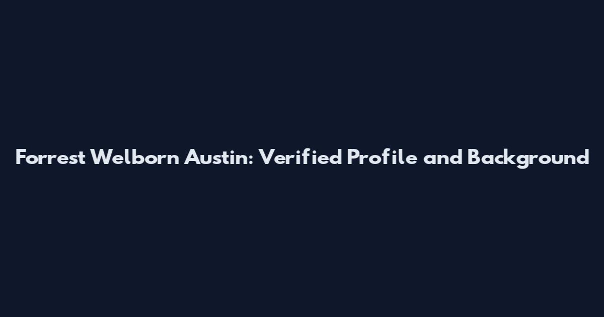 Forrest Welborn Austin: Verified Profile and Background