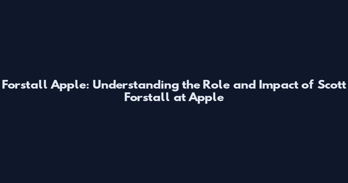 Forstall Apple: Understanding the Role and Impact of Scott Forstall at Apple