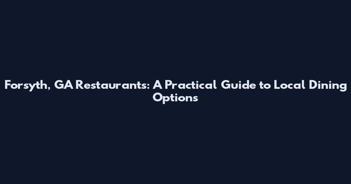 Forsyth, GA Restaurants: A Practical Guide to Local Dining Options