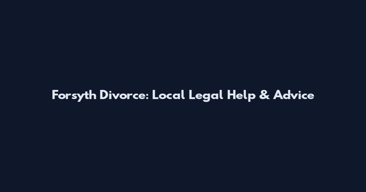 Forsyth Divorce: Local Legal Help & Advice