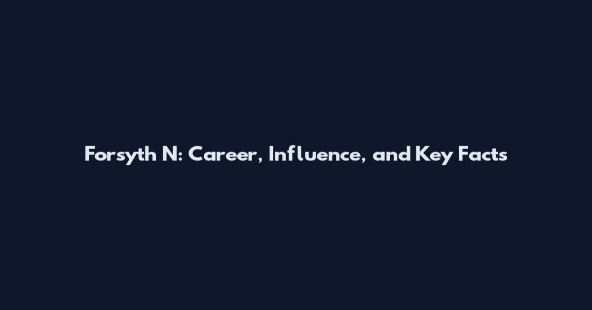 Forsyth N: Career, Influence, and Key Facts