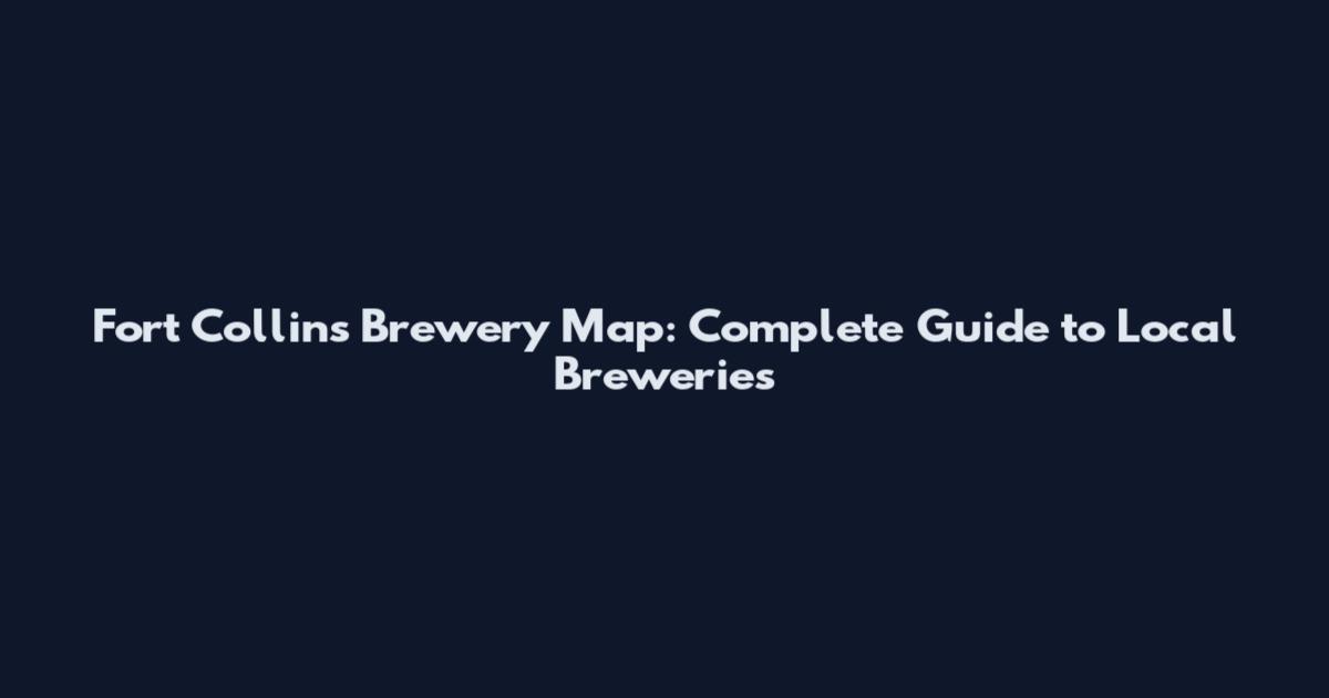 Fort Collins Brewery Map: Complete Guide to Local Breweries