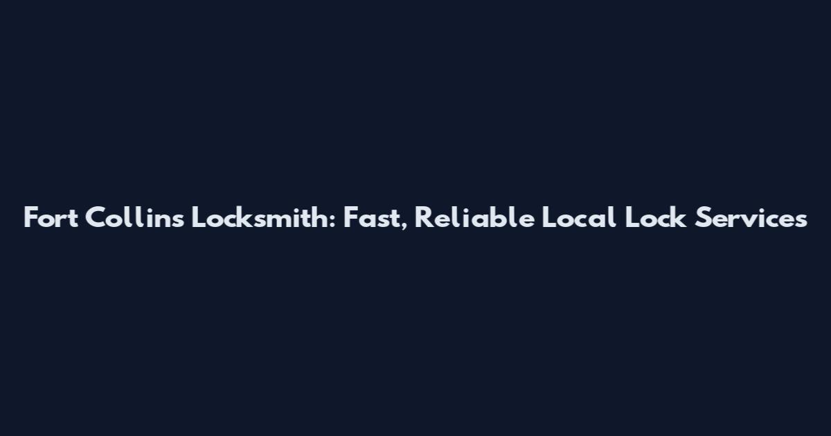Fort Collins Locksmith: Fast, Reliable Local Lock Services