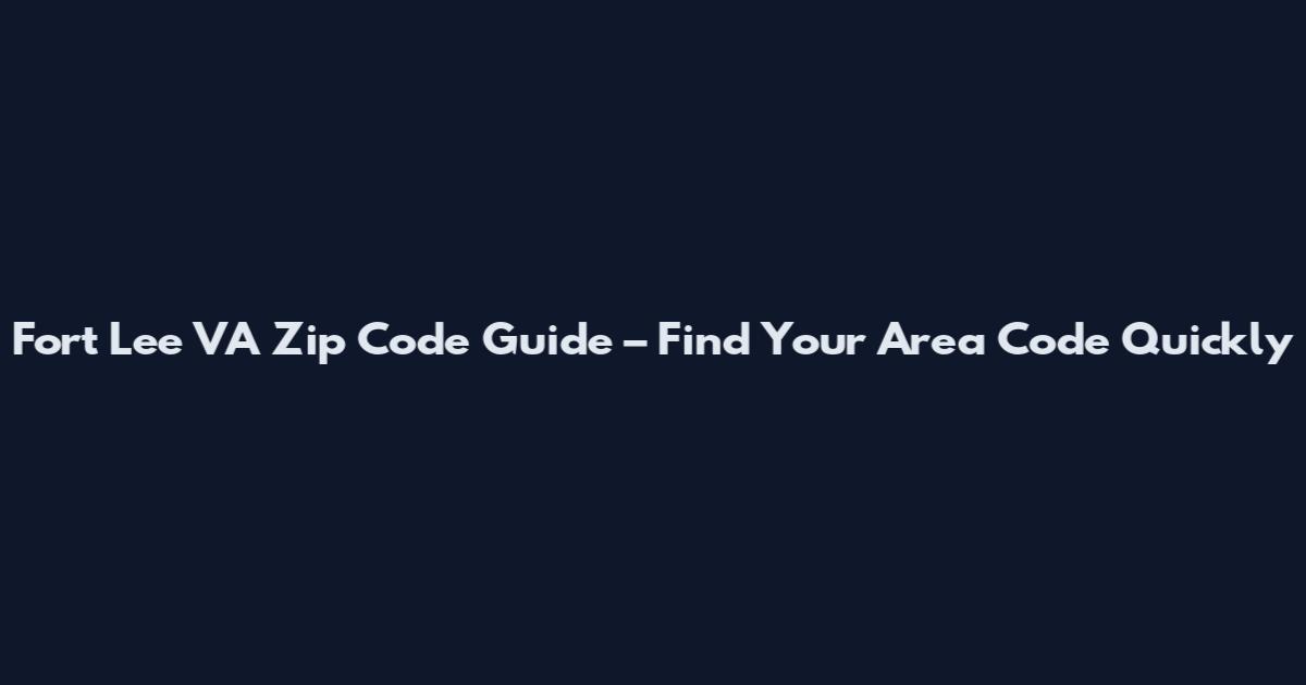 Fort Lee VA Zip Code Guide – Find Your Area Code Quickly