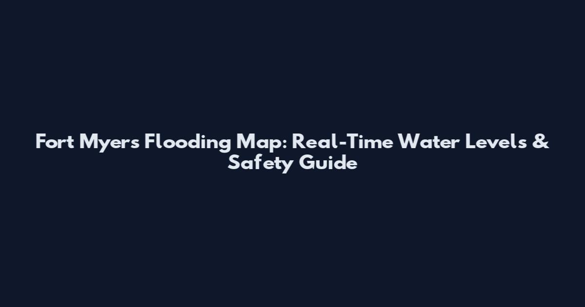 Fort Myers Flooding Map: Real-Time Water Levels & Safety Guide