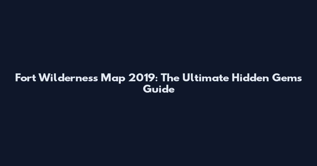 Fort Wilderness Map 2019: The Ultimate Hidden Gems Guide