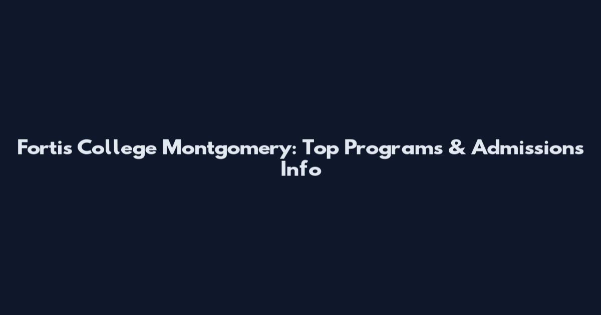 Fortis College Montgomery: Top Programs & Admissions Info