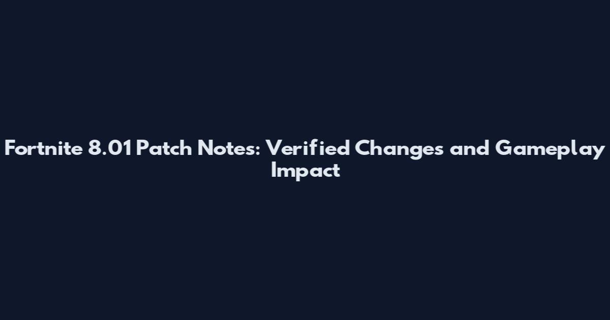 Fortnite 8.01 Patch Notes: Verified Changes and Gameplay Impact
