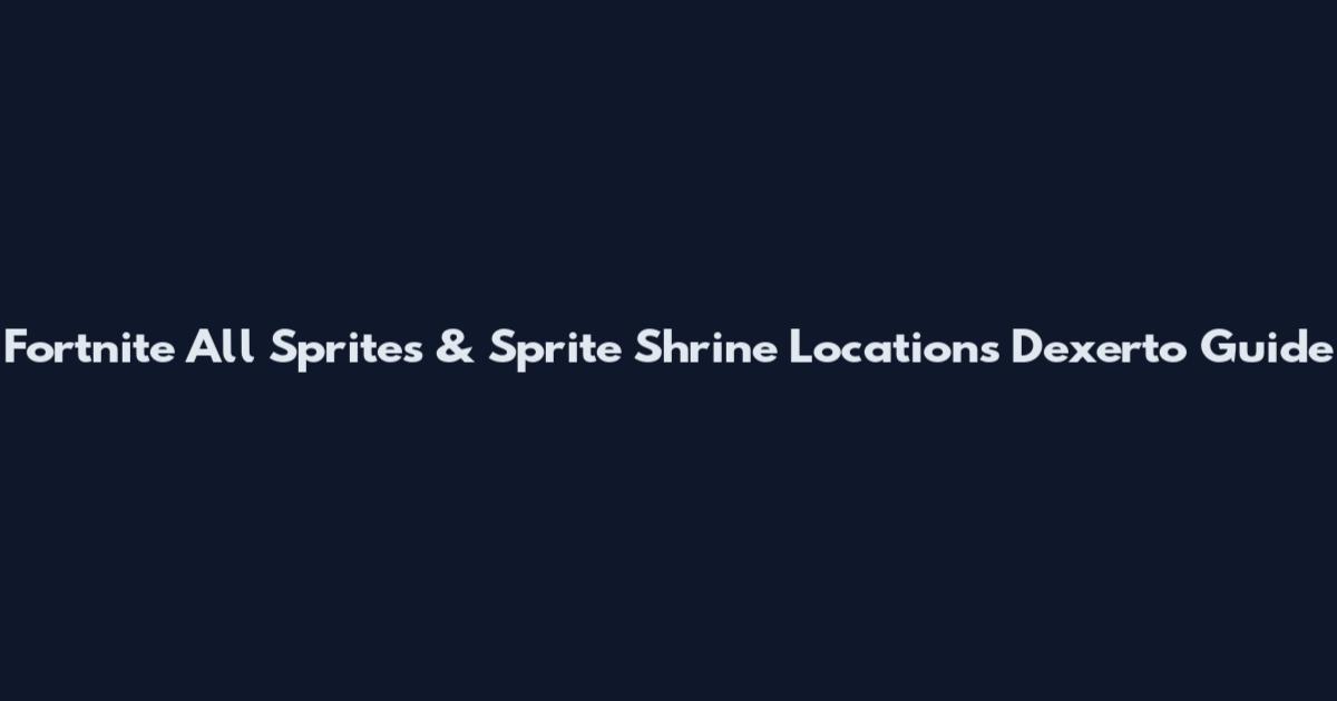 Fortnite All Sprites & Sprite Shrine Locations Dexerto Guide