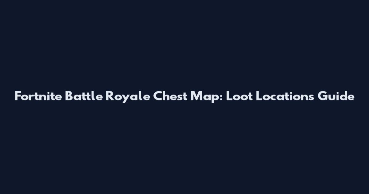 Fortnite Battle Royale Chest Map: Loot Locations Guide