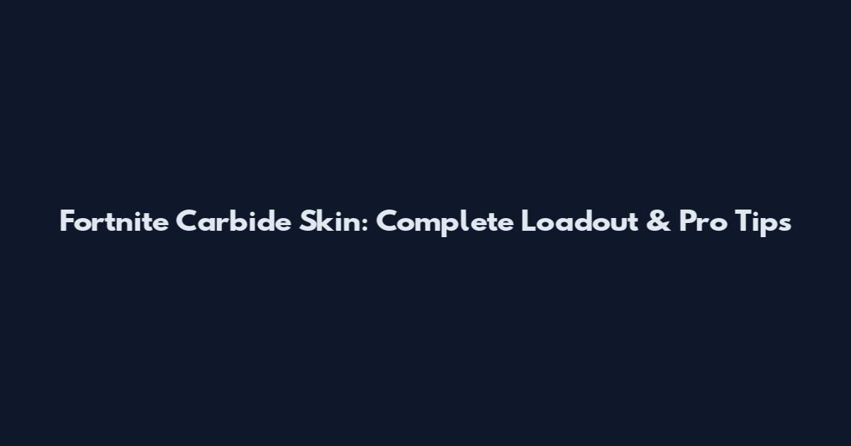 Fortnite Carbide Skin: Complete Loadout & Pro Tips